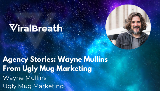 Agency Stories: Wayne Mullins From Ugly Mug Marketing